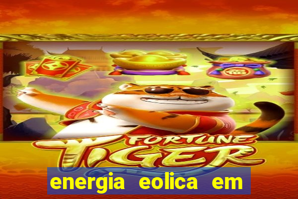 energia eolica em juazeiro bahia