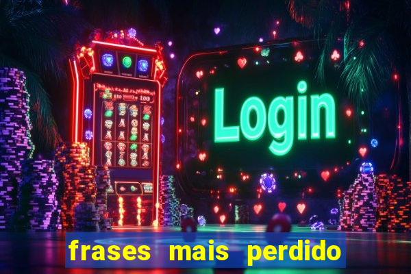 frases mais perdido que surdo em bingo