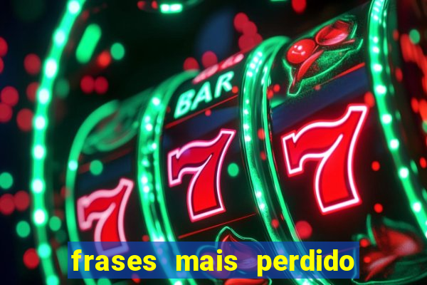 frases mais perdido que surdo em bingo