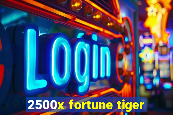 2500x fortune tiger