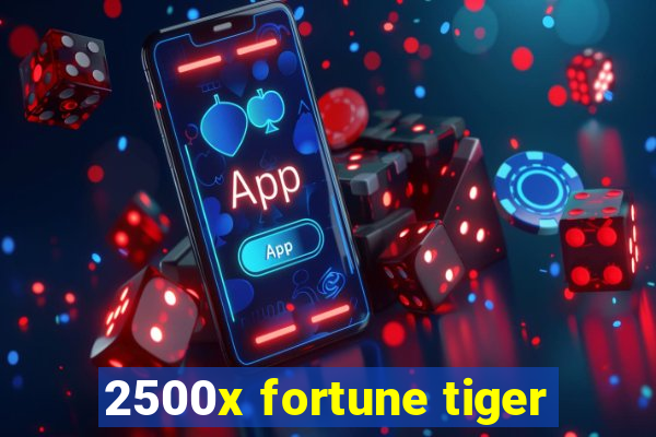 2500x fortune tiger