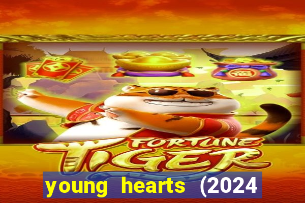 young hearts (2024 assistir online gratis)