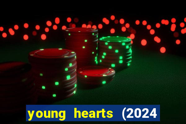 young hearts (2024 assistir online gratis)