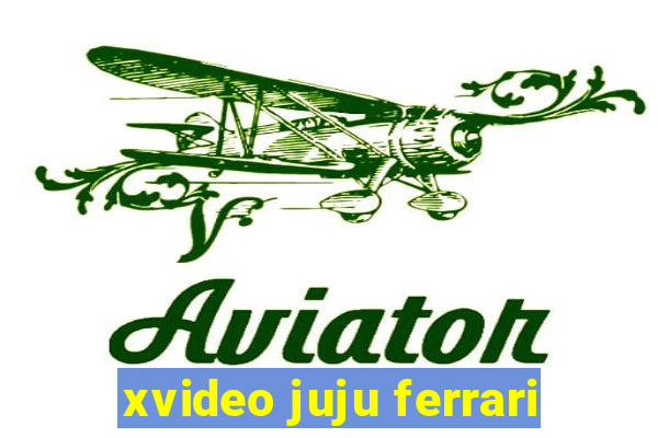 xvideo juju ferrari