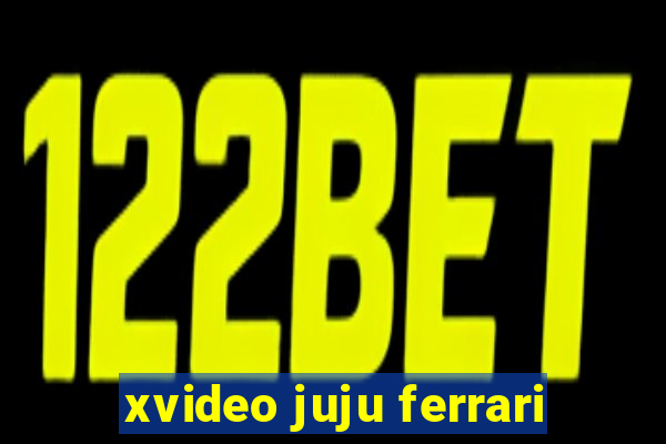 xvideo juju ferrari