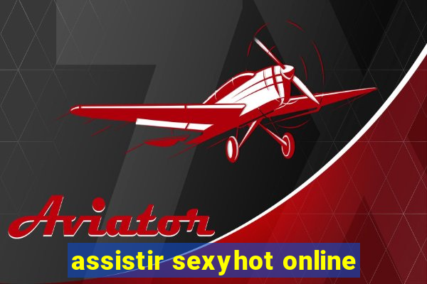 assistir sexyhot online