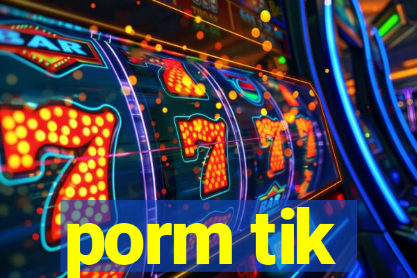 porm tik