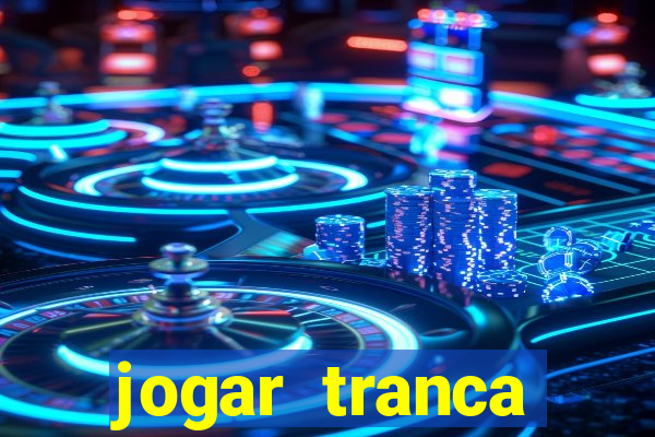 jogar tranca valendo dinheiro