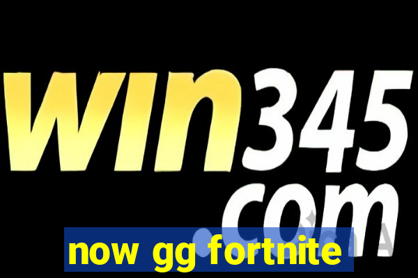 now gg fortnite