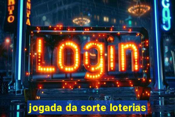 jogada da sorte loterias