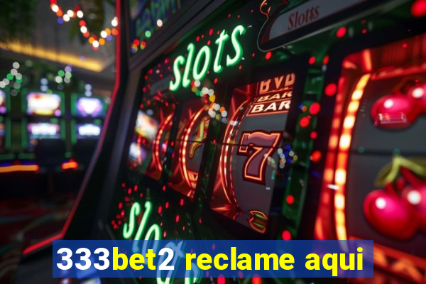 333bet2 reclame aqui