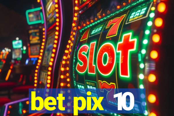 bet pix 10