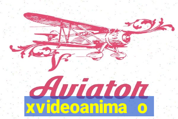 xvideoanima  o