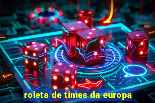 roleta de times da europa