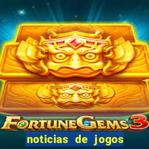 noticias de jogos de futebol