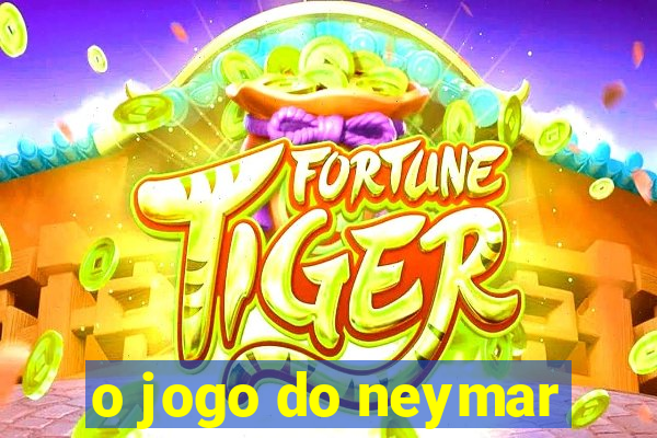 o jogo do neymar