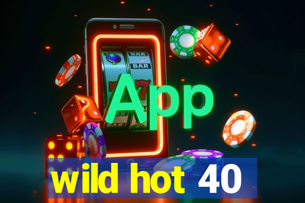 wild hot 40