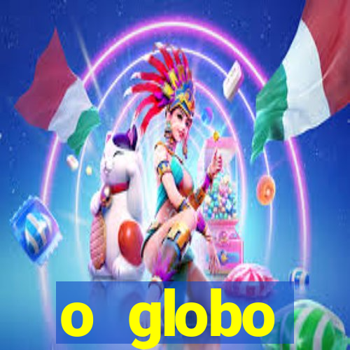 o globo absolutamente tudo sobre