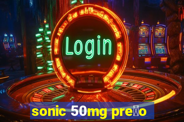 sonic 50mg pre莽o