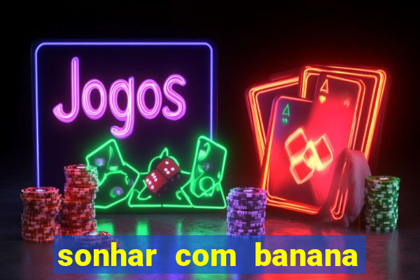 sonhar com banana no jogo do bicho