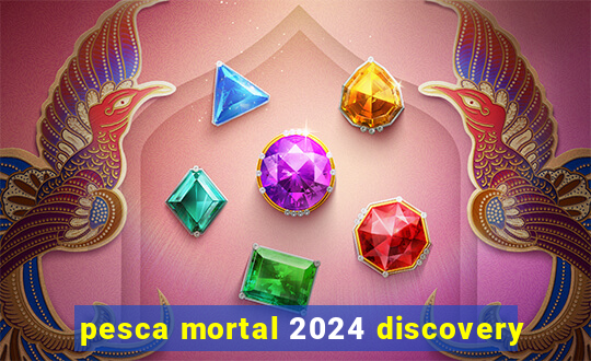 pesca mortal 2024 discovery