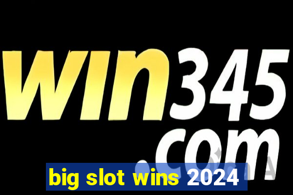 big slot wins 2024