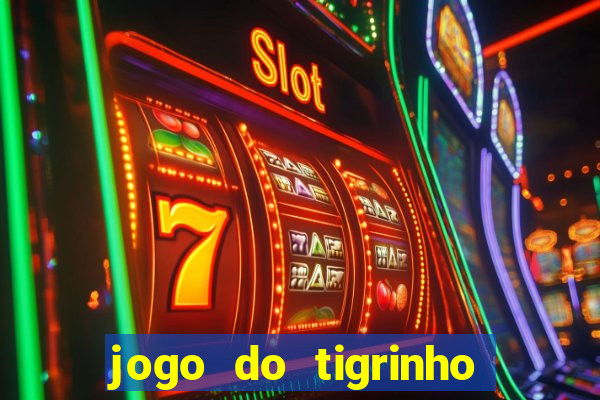 jogo do tigrinho de ganhar dinheiro de verdade