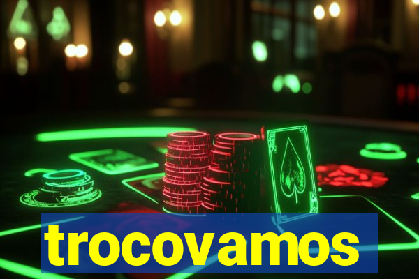 trocovamos