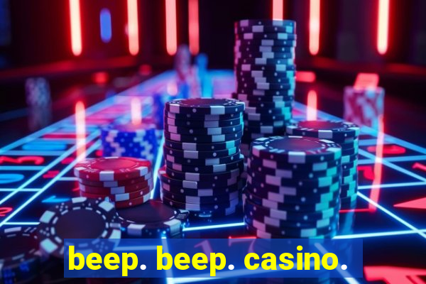 beep. beep. casino.