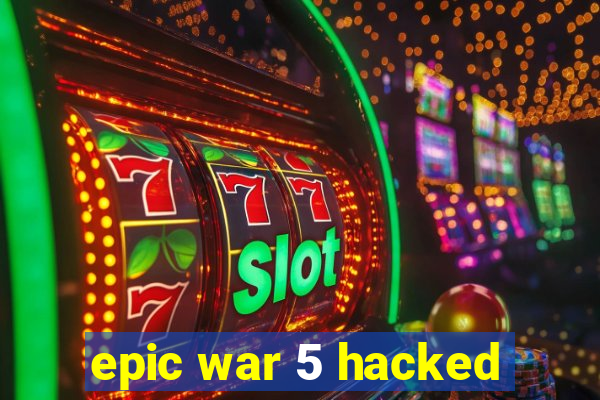 epic war 5 hacked