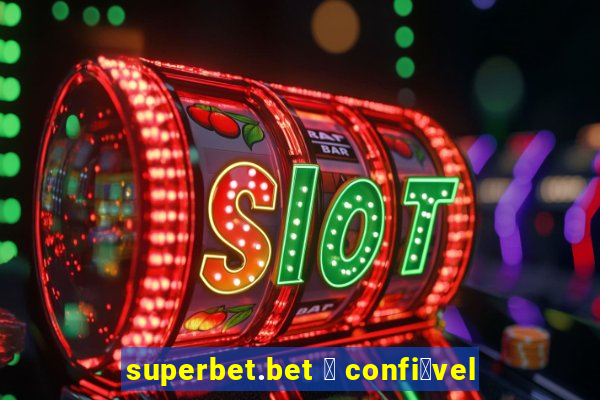 superbet.bet 茅 confi谩vel