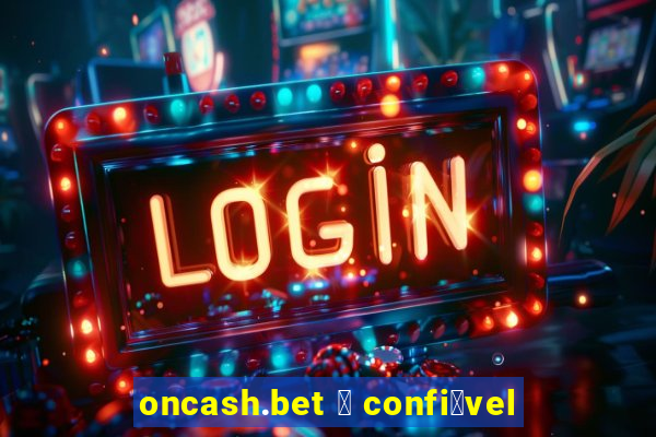 oncash.bet 茅 confi谩vel