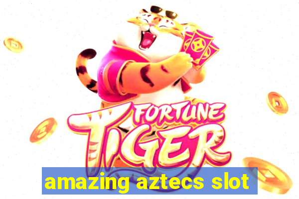 amazing aztecs slot