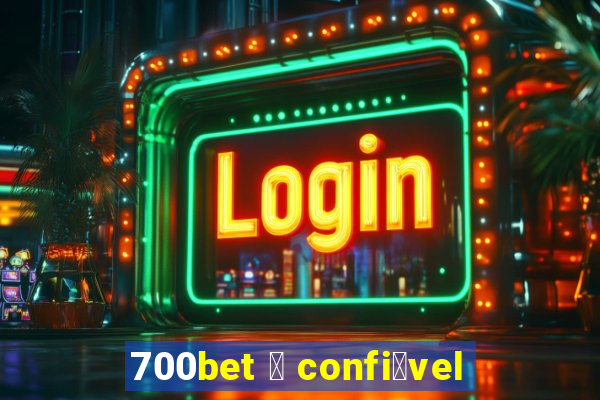 700bet 茅 confi谩vel