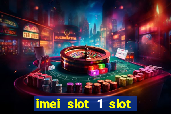 imei slot 1 slot 2 nedir