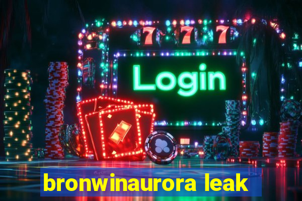 bronwinaurora leak