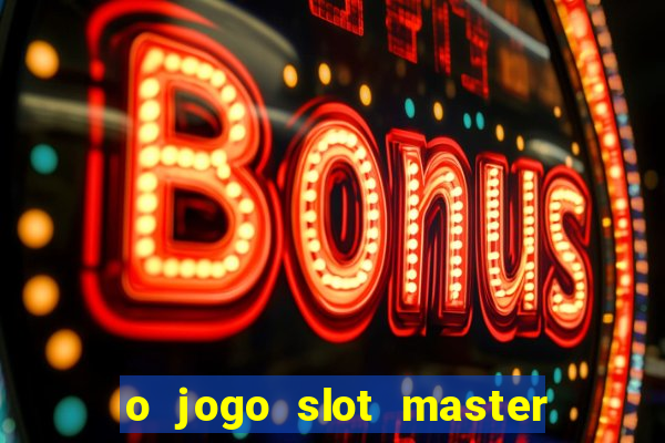 o jogo slot master paga mesmo