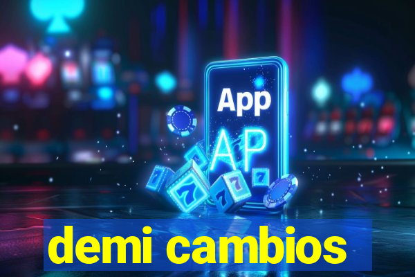 demi cambios