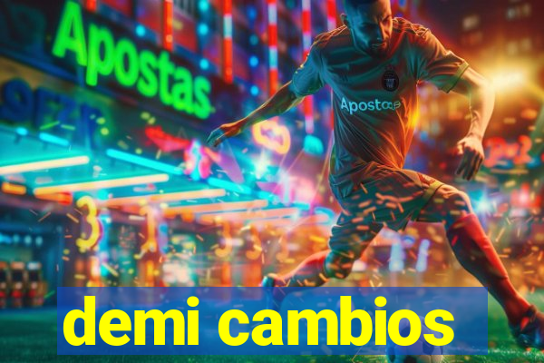 demi cambios