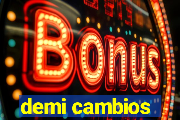 demi cambios