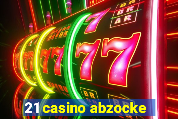 21 casino abzocke