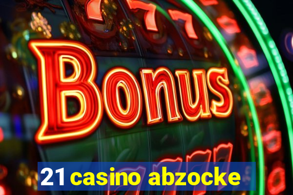 21 casino abzocke