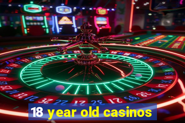 18 year old casinos