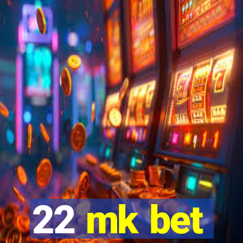 22 mk bet