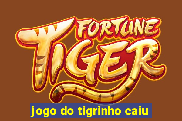 jogo do tigrinho caiu