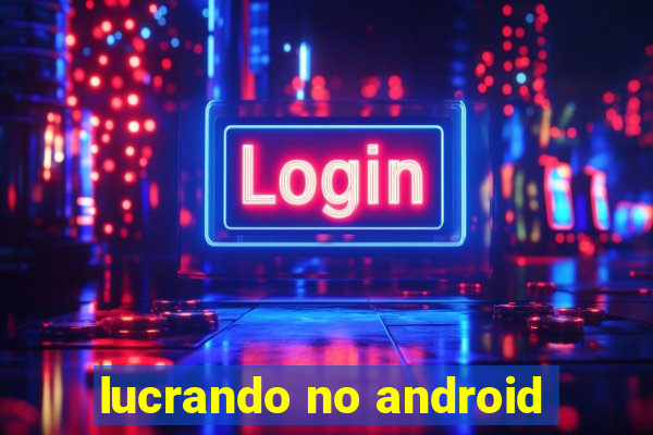 lucrando no android