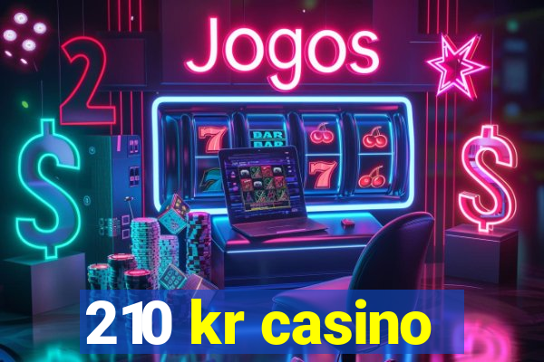 210 kr casino