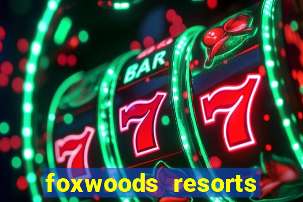 foxwoods resorts and casino