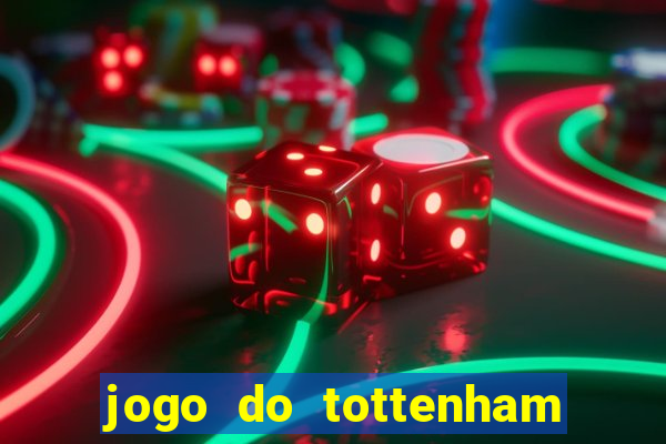 jogo do tottenham ao vivo