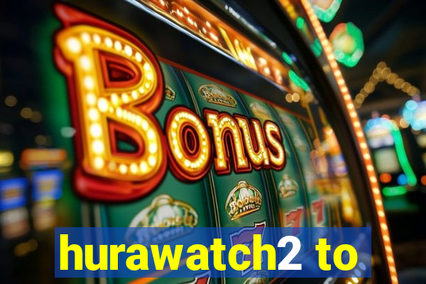 hurawatch2 to